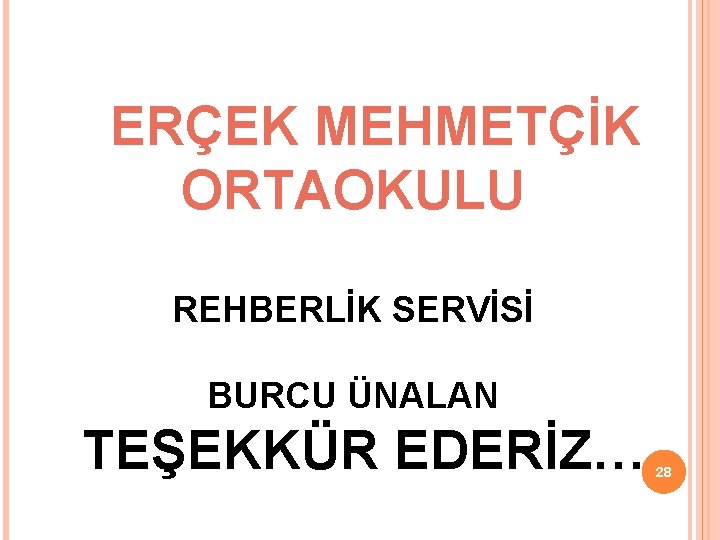 ERÇEK MEHMETÇİK ORTAOKULU REHBERLİK SERVİSİ BURCU ÜNALAN TEŞEKKÜR EDERİZ… 28 