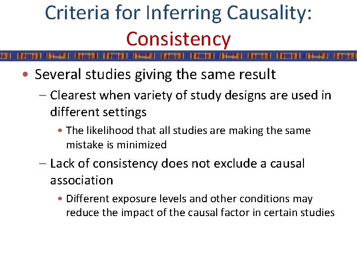 Criteria for Inferring Causality: Consistency • Several studies giving the same result – Clearest