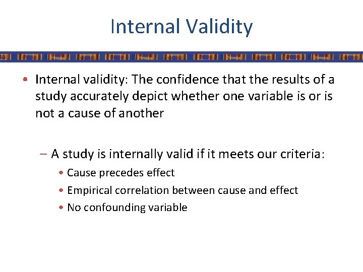 Internal Validity • Internal validity: The confidence that the results of a study accurately