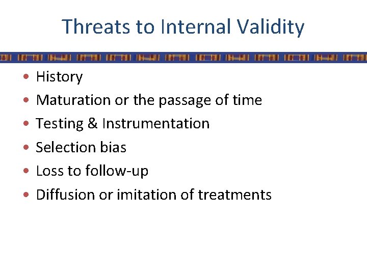Threats to Internal Validity • • • History Maturation or the passage of time