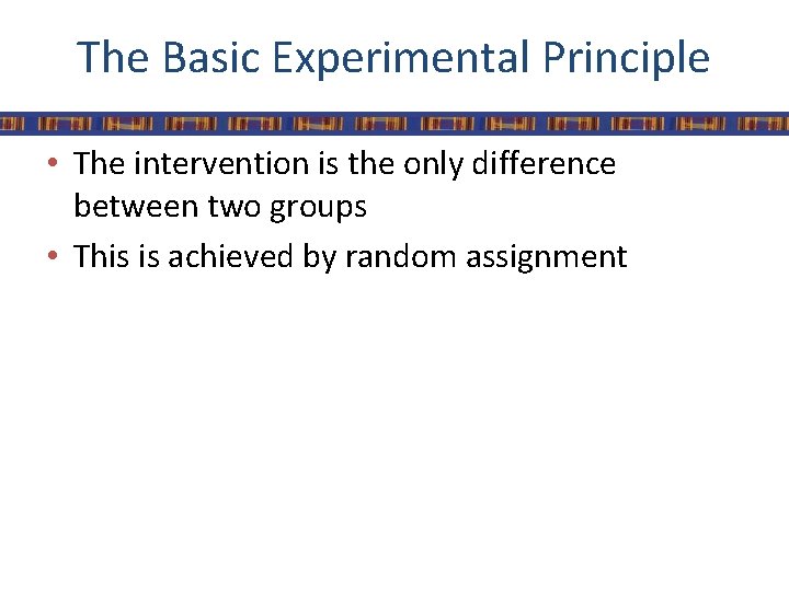 The Basic Experimental Principle • The intervention is the only difference between two groups