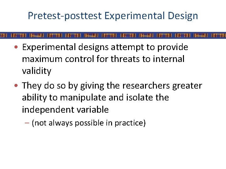 Pretest-posttest Experimental Design • Experimental designs attempt to provide maximum control for threats to