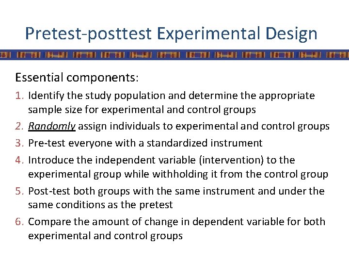 Pretest-posttest Experimental Design Essential components: 1. Identify the study population and determine the appropriate