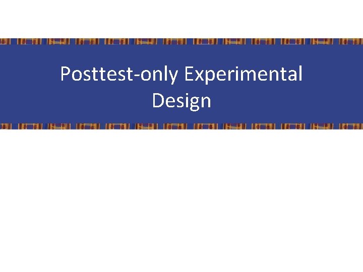 Posttest-only Experimental Design 