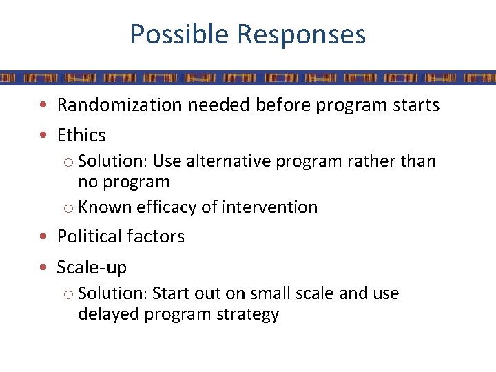 Possible Responses • Randomization needed before program starts • Ethics o Solution: Use alternative