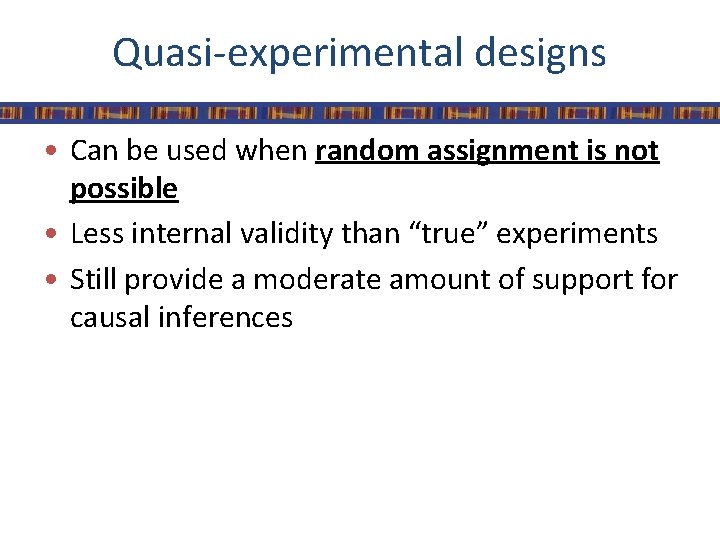 Quasi-experimental designs • Can be used when random assignment is not possible • Less