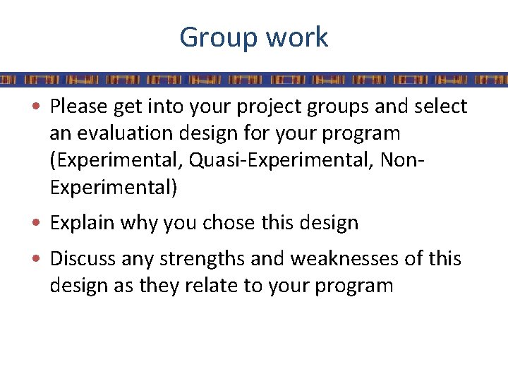 Group work • Please get into your project groups and select an evaluation design