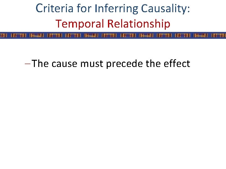 Criteria for Inferring Causality: Temporal Relationship – The cause must precede the effect 