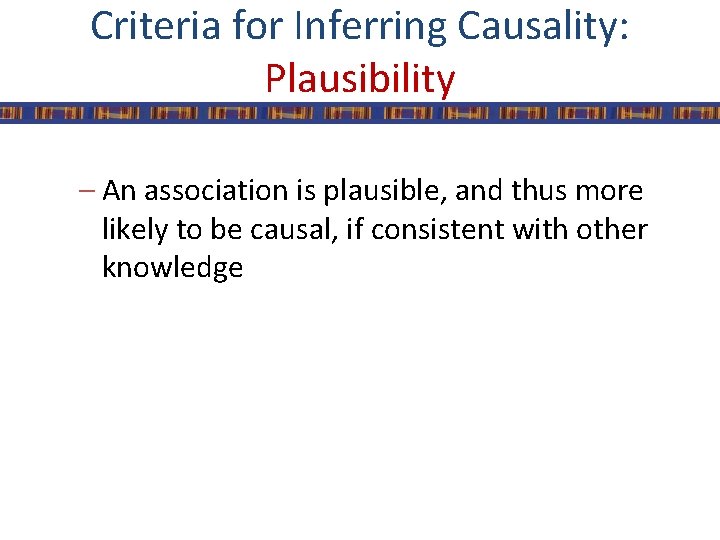 Criteria for Inferring Causality: Plausibility – An association is plausible, and thus more likely