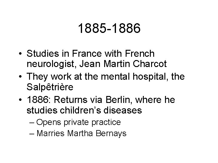 1885 -1886 • Studies in France with French neurologist, Jean Martin Charcot • They