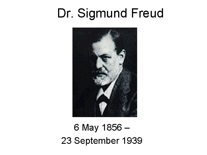 Dr. Sigmund Freud 6 May 1856 – 23 September 1939 