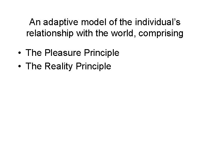 An adaptive model of the individual’s relationship with the world, comprising • The Pleasure