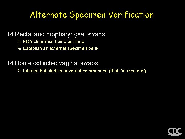 Alternate Specimen Verification þ Rectal and oropharyngeal swabs FDA clearance being pursued Establish an