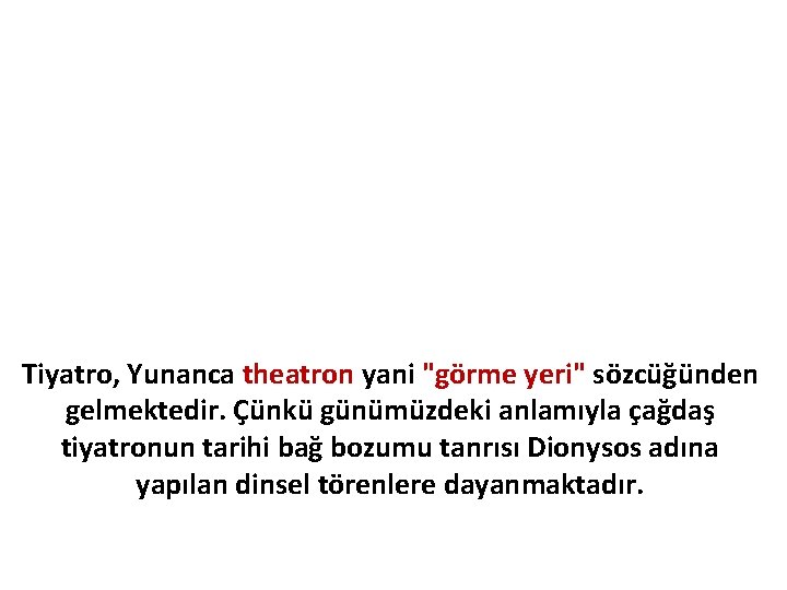 Tiyatro, Yunanca theatron yani "görme yeri" sözcüğünden gelmektedir. Çünkü günümüzdeki anlamıyla çağdaş tiyatronun tarihi
