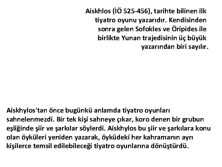Aiskhlos (İÖ 525 -456), tarihte bilinen ilk tiyatro oyunu yazarıdır. Kendisinden sonra gelen Sofokles