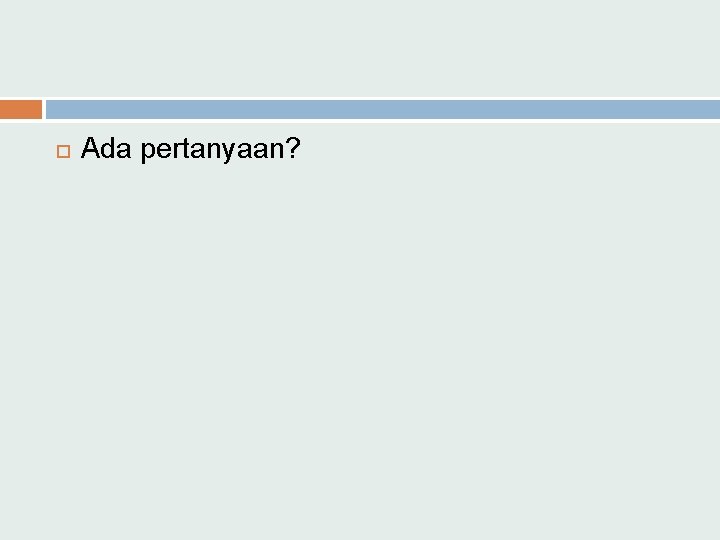  Ada pertanyaan? 