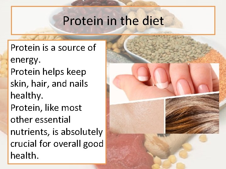 Protein in the diet Protein is a source of energy. Protein helps keep skin,