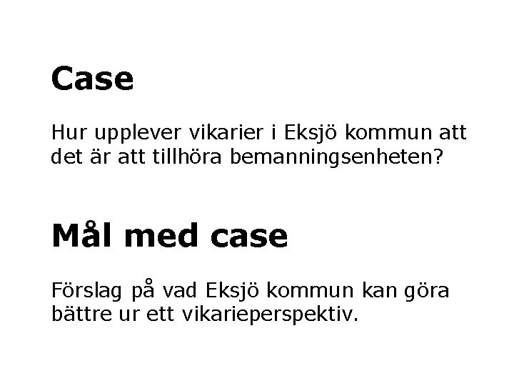 Case Hur upplever vikarier i Eksjö kommun att det är att tillhöra bemanningsenheten? Mål