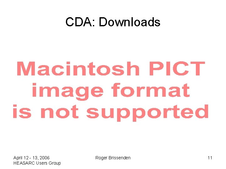 CDA: Downloads April 12 - 13, 2006 HEASARC Users Group Roger Brissenden 11 