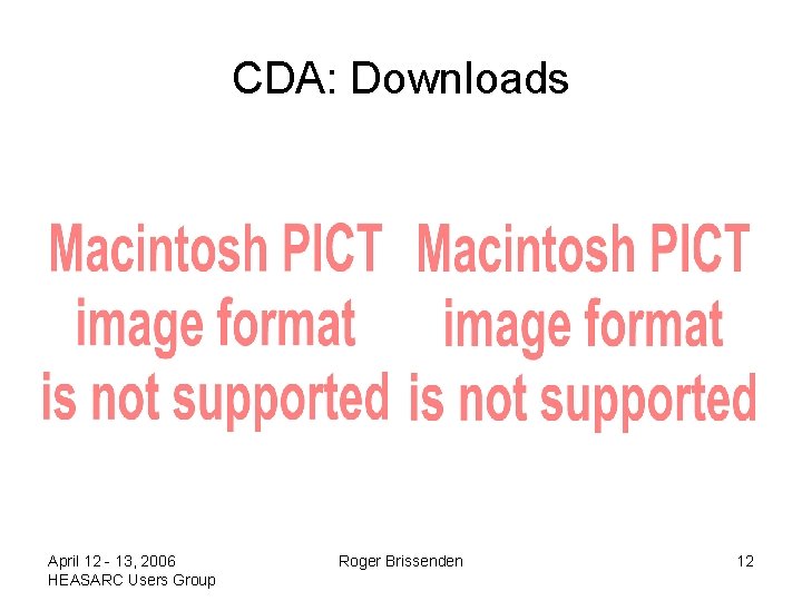 CDA: Downloads April 12 - 13, 2006 HEASARC Users Group Roger Brissenden 12 