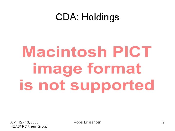 CDA: Holdings April 12 - 13, 2006 HEASARC Users Group Roger Brissenden 9 