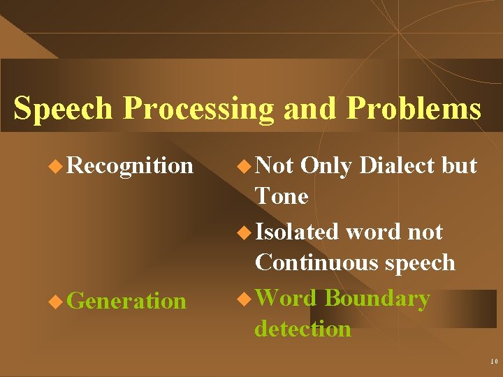 Speech Processing and Problems u Recognition u Generation u Not Only Dialect but Tone