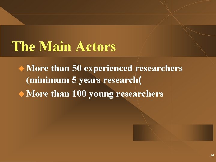 The Main Actors u More than 50 experienced researchers (minimum 5 years research( u