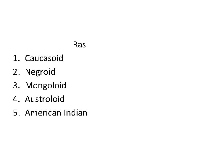 Ras 1. 2. 3. 4. 5. Caucasoid Negroid Mongoloid Austroloid American Indian 