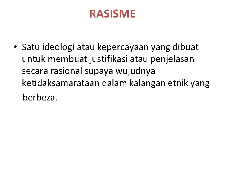 RASISME • Satu ideologi atau kepercayaan yang dibuat untuk membuat justifikasi atau penjelasan secara