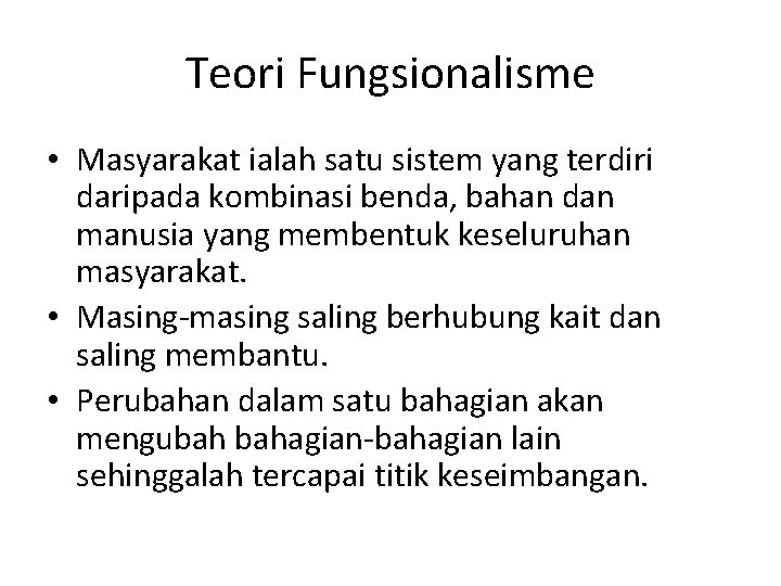 Teori Fungsionalisme • Masyarakat ialah satu sistem yang terdiri daripada kombinasi benda, bahan dan