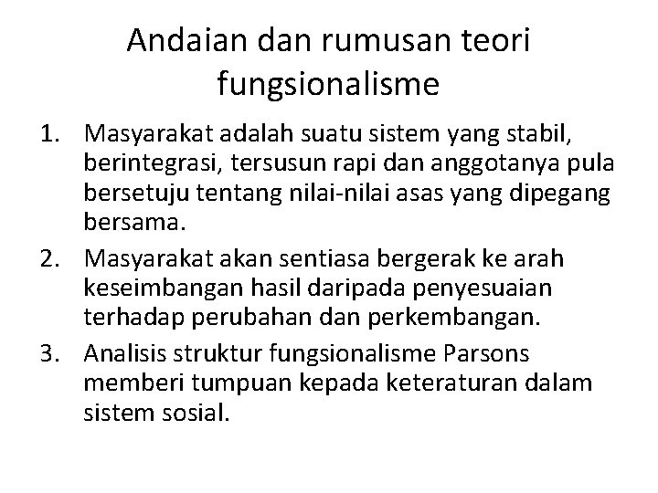 Andaian dan rumusan teori fungsionalisme 1. Masyarakat adalah suatu sistem yang stabil, berintegrasi, tersusun