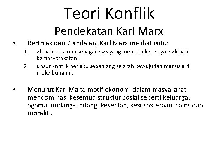 Teori Konflik Pendekatan Karl Marx • Bertolak dari 2 andaian, Karl Marx melihat iaitu: