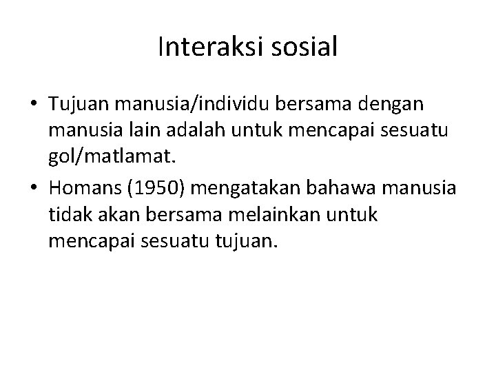 Interaksi sosial • Tujuan manusia/individu bersama dengan manusia lain adalah untuk mencapai sesuatu gol/matlamat.