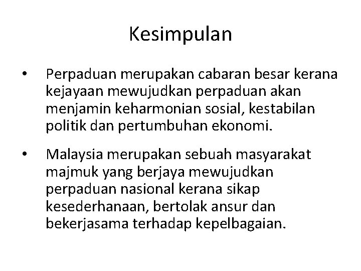 Kesimpulan • Perpaduan merupakan cabaran besar kerana kejayaan mewujudkan perpaduan akan menjamin keharmonian sosial,