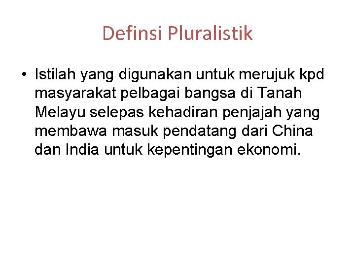 Definsi Pluralistik • Istilah yang digunakan untuk merujuk kpd masyarakat pelbagai bangsa di Tanah