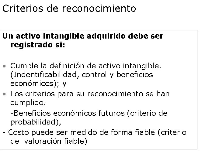 Criterios de reconocimiento Un activo intangible adquirido debe ser registrado si: • Cumple la