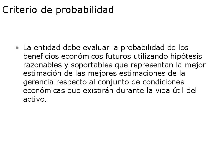 Criterio de probabilidad • La entidad debe evaluar la probabilidad de los beneficios económicos