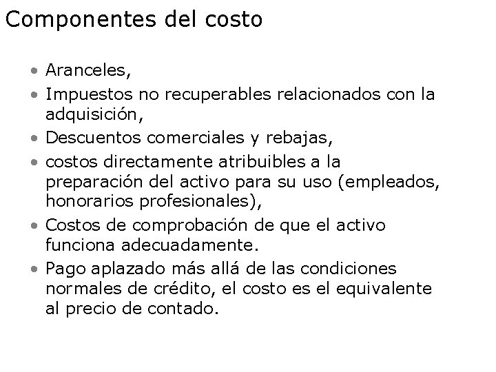 Componentes del costo • Aranceles, • Impuestos no recuperables relacionados con la adquisición, •