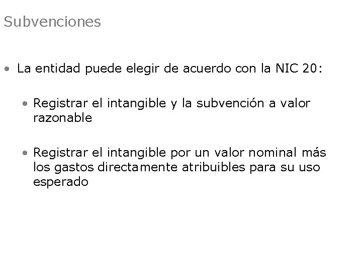 Subvenciones • La entidad puede elegir de acuerdo con la NIC 20: • Registrar