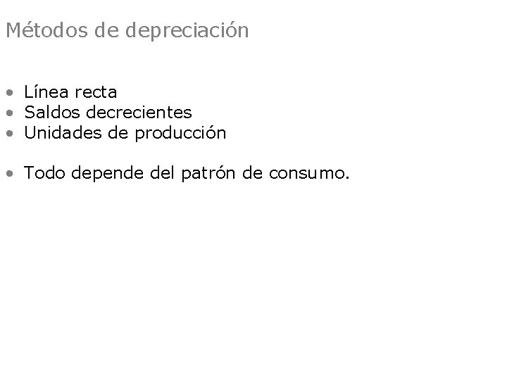 Métodos de depreciación • Línea recta • Saldos decrecientes • Unidades de producción •