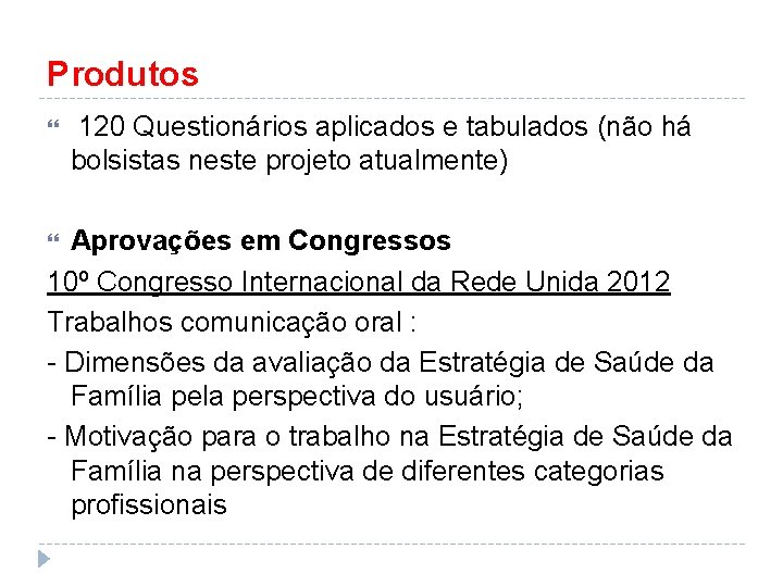 Produtos 120 Questionários aplicados e tabulados (não há bolsistas neste projeto atualmente) Aprovações em