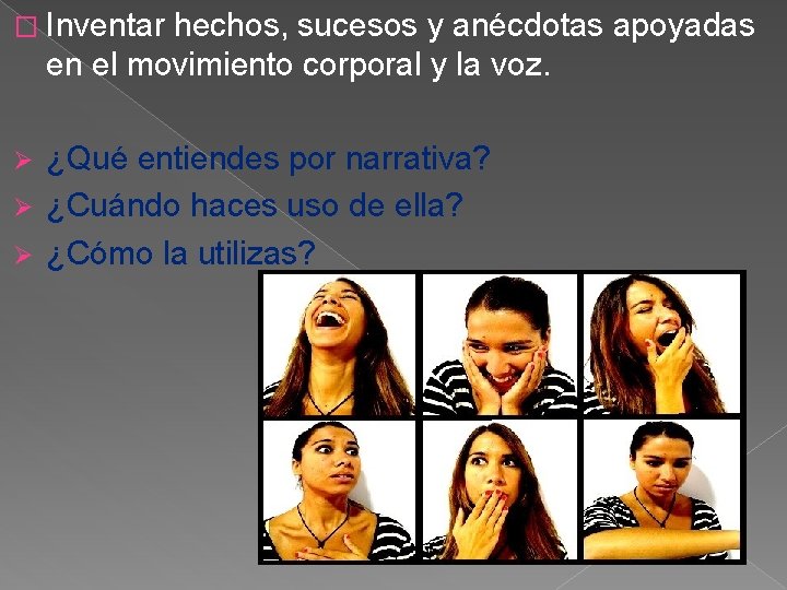 � Inventar hechos, sucesos y anécdotas apoyadas en el movimiento corporal y la voz.