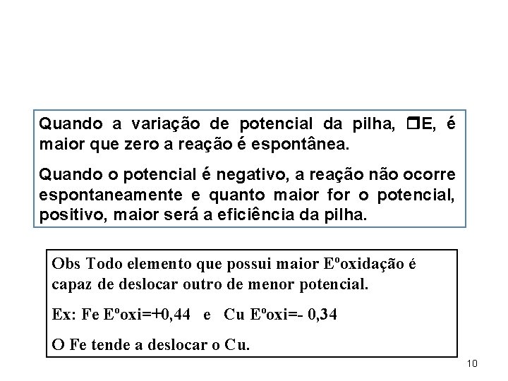 Quando a variação de potencial da pilha, E, é maior que zero a reação