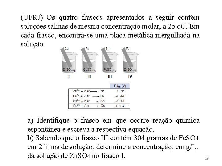 (UFRJ) Os quatro frascos apresentados a seguir contêm soluções salinas de mesma concentração molar,