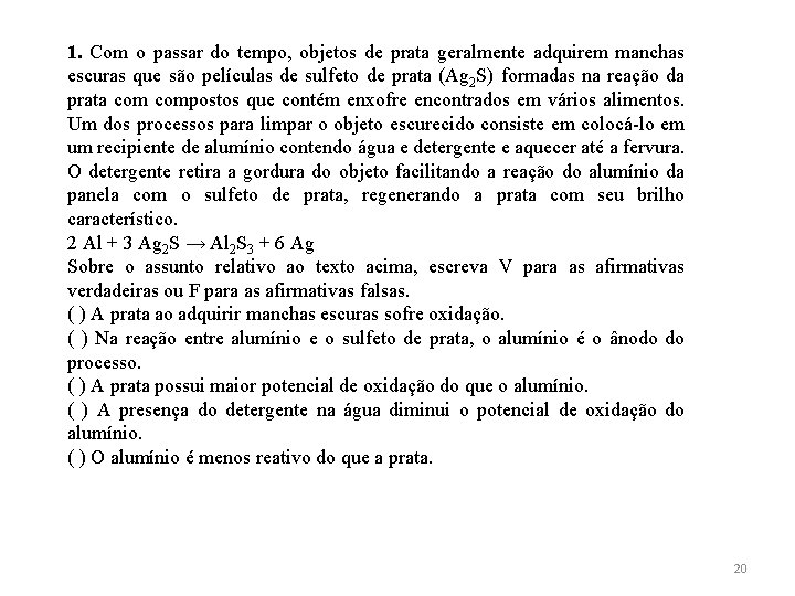 1. Com o passar do tempo, objetos de prata geralmente adquirem manchas escuras que