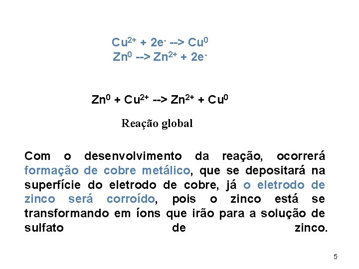 Cu 2+ + 2 e- --> Cu 0 Zn 0 --> Zn 2+ +