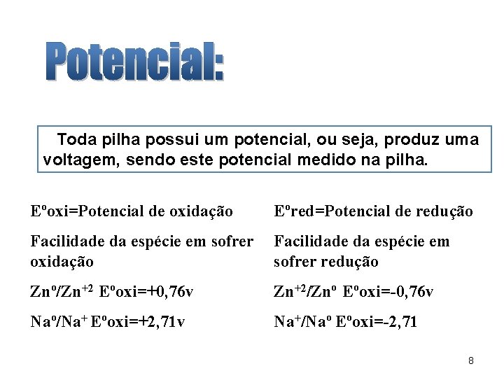 ØToda pilha possui um potencial, ou seja, produz uma voltagem, sendo este potencial medido