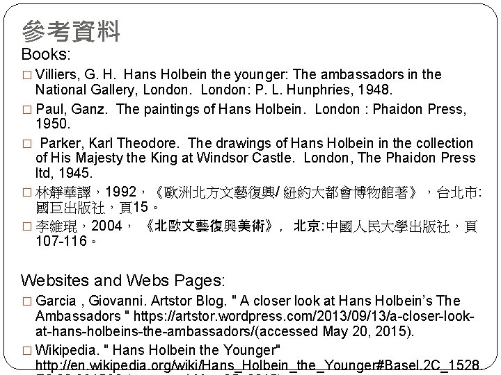 參考資料 Books: � Villiers, G. H. Hans Holbein the younger: The ambassadors in the