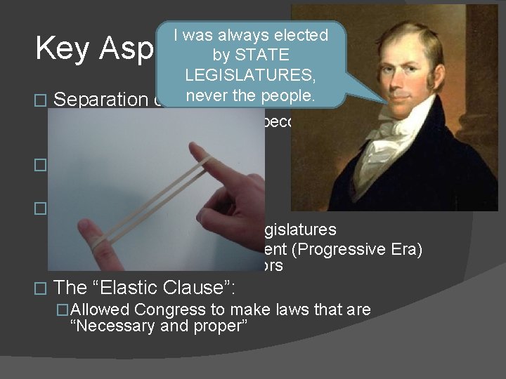 I was always elected by STATE LEGISLATURES, never the people. � Separation of Powers: