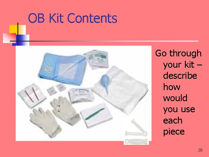 OB Kit Contents Go through your kit – describe how would you use each